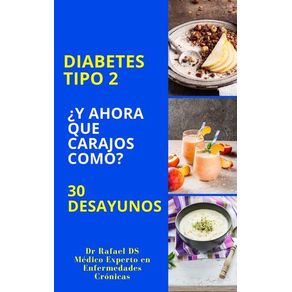 Diabetes Tipo 2 ¿Y Ahora Que Carajos Como? 30 Desayunos
