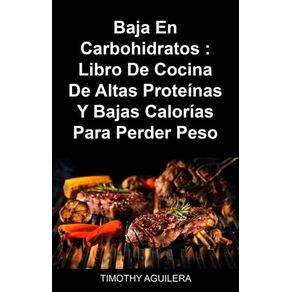 Baja En Carbohidratos : Libro De Cocina De Altas Proteínas Y Bajas Calorías Para Perder Peso