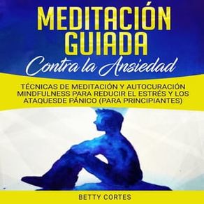 Meditación Guiada contra la Ansiedad: Técnicas de Meditación y Autocuración Mindfulness para reducir el Estrés y los Ataques de Pánico (para Principia