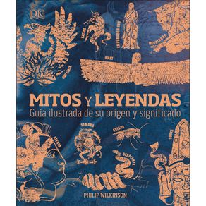 MITOS Y LEYENDAS: GUIA ILUSTRADA DE SU ORIGEN Y SIGNIFICADO