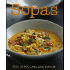 Sopas: Mas de 100 exquisitas recetas