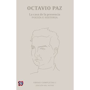 OBRAS COMPLETAS I.LA CASA DE LA PRESENCIA: POESIA E HISTORIA
