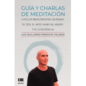 Guía y charlas de meditación. Con los principios del budismo, el zen, el arte marcial aikido y el coaching