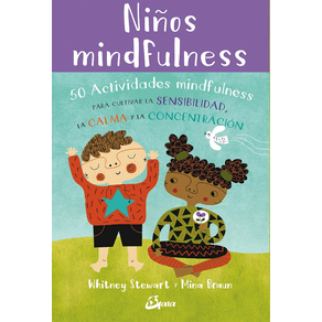 NIÑOS MINDFULNESS. 50 ACTIVIDADES MINDFULNESS PARA CULTIVAR LA SENSIBILIDAD, LA CALMA Y LA CONCENTRA