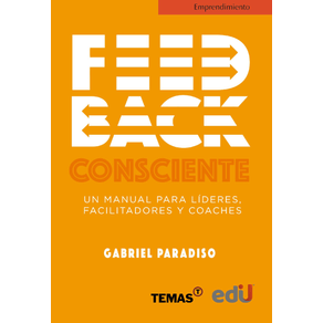 FEEDBACK CONSCIENTE: UN MANUAL PARA LÍDERES, FACILITADORES Y COACHES
