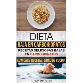 Dieta Baja en Carbohidratos: Recetas Deliciosas Bajas en Carbohidratos (Low Carb Recetas: Libro De Cocina)