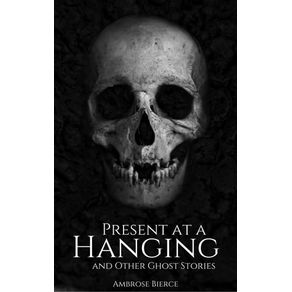 Present at a Hanging and Other Ghost Stories