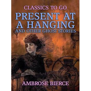 Present at a Hanging and Other Ghost Stories