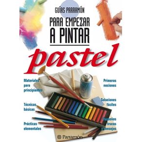 Guías Parramón para empezar a pintar. Pastel