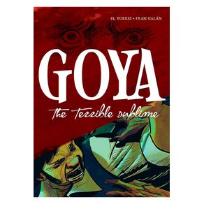 GOYA THE TERRIBLE SUBLIME A GRAFIC NOVEL