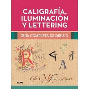 CALIGRAFÍA, ILUMINACIÓN Y LETTERING. GUÍA COMPLETA DE DIBUJO
