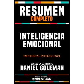 Resumen Completo: Inteligencia Emocional (Emotional Intelligence) - Basado En El Libro De Daniel Goleman