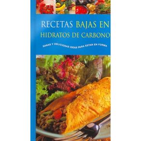 RECETAS BAJAS EN HIDRATOS DE CARBONO: SANAS Y DELICIOSAS IDEAS PARA ESTAR EN FORMA