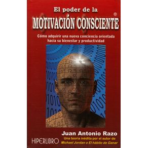 EL PODER DE LA MOTIVACION CONSCIENTE: COMO LOGRAR UNA NUEVA CONCIENCIA ORIENTADA HACIA SU BIENESTAR