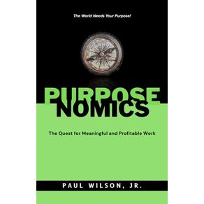 Purposenomics: The Quest for Meaningful and Profitable Work