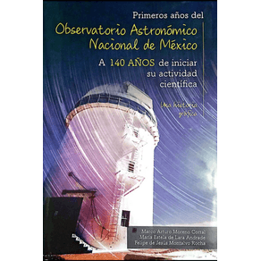 Primeros años del Observatorio Astronómico Nacional de México A 140 AÑOS de iniciar su actividad científica
