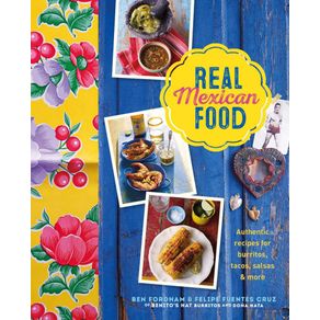 Real mexican food: authentic recipes for burritos, tacos, salsas and more