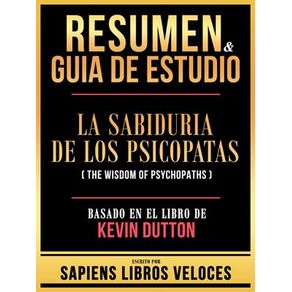Resumen & Guia De Estudio - La Sabiduria De Los Psicopatas (The Wisdom Of Psychopaths) - Basado En El Libro De Kevin Dutton