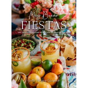 Muy bueno: fiestas: 100 delicious mexican recipes for celebrating the year