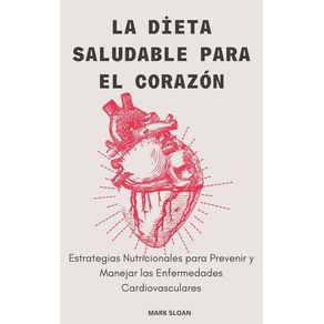 La Dieta Saludable para el Corazón; Estrategias Nutricionales para Prevenir y Controlar las Enfermedades Cardiovasculares