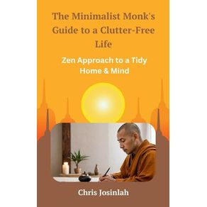 The Minimalist Monks Guide to a Clutter-Free Life: Zen Approach to a Tidy Home & Mind