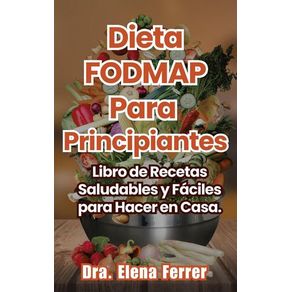 Dieta FODMAP Para Principiantes Libro de Recetas Saludables y Fáciles para Hacer en Casa