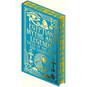 Egyptian Myths And Legends: Tales Of The Gods And Goddesses (Collectible Myths And Legends)