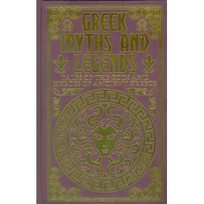 Greek Myths And Legends: Tales Of The Gods And Heroes Of Ancient Greece (Collectible Myths And Legends)