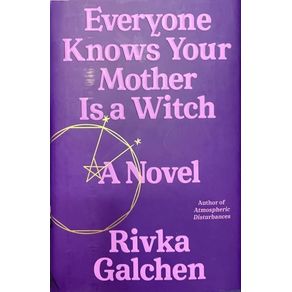 Everyone knows your mother is a witch: a novel