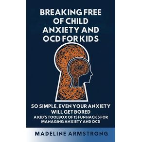Breaking Free of Child Anxiety And OCD For Kids