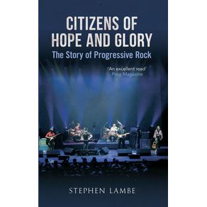 Citizens of Hope and Glory: A Story of Progressive Rock